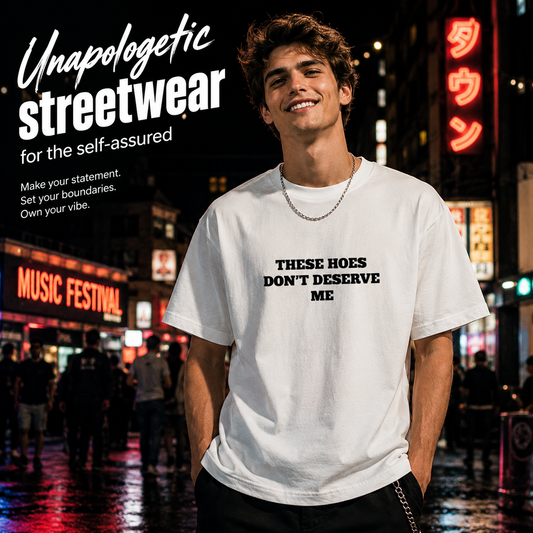 🖤 "These Hoes Don't Deserve Me" Statement Tee